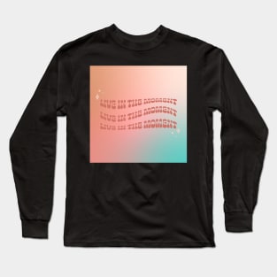 boho/groovy funky motivational lettering quote "live in the moment" Long Sleeve T-Shirt